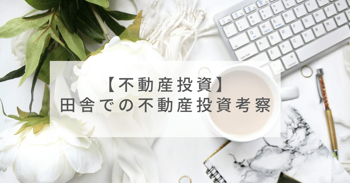 【不動産投資】田舎での不動産投資考察